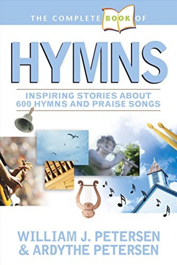 The Complete Book Of Hymns: Inspiring Stories About 600 Hymns And Praise Songs-..