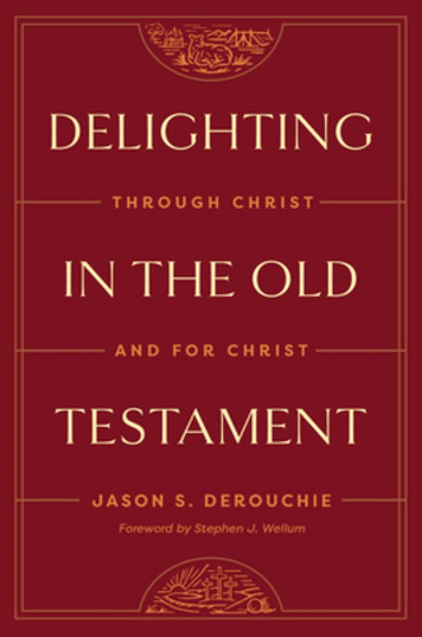 Delighting In The Old Testament: Through Christ And For Christ-..