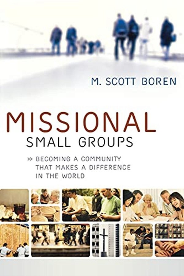 Missional Small Groups: Becoming A Community That Makes A Difference In The World-..