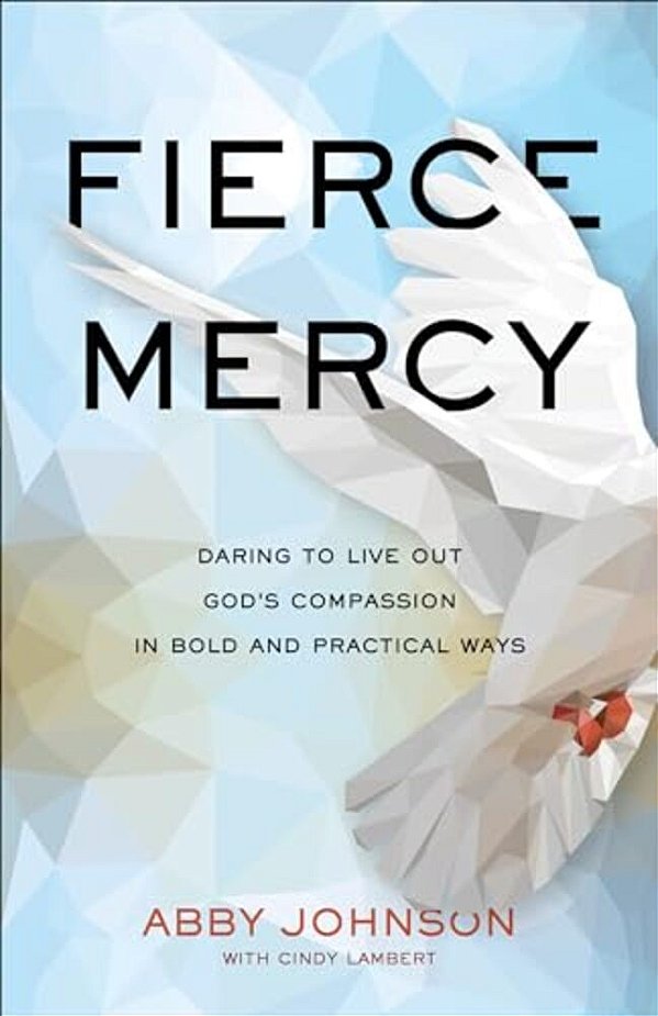 Fierce Mercy: Daring To Live Out God's Compassion In Bold And Practical Ways-..