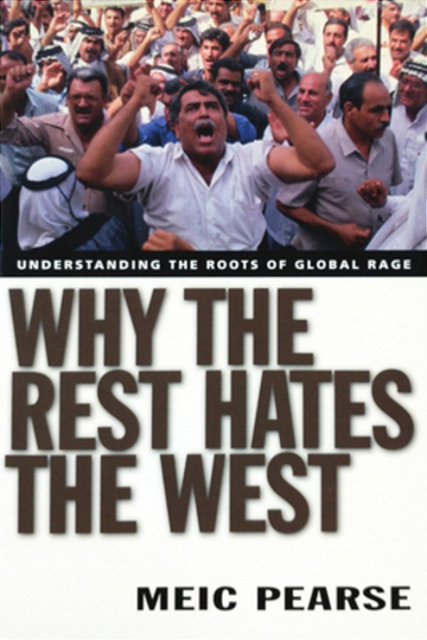 Why The Rest Hates The West: Understanding The Roots Of Global Rage-..