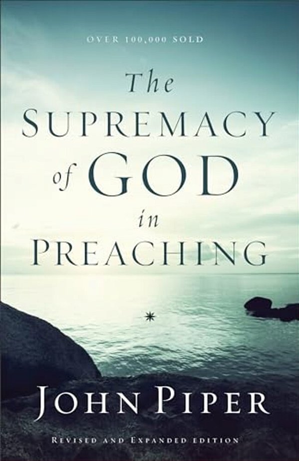 The Supremacy Of God In Preaching-..