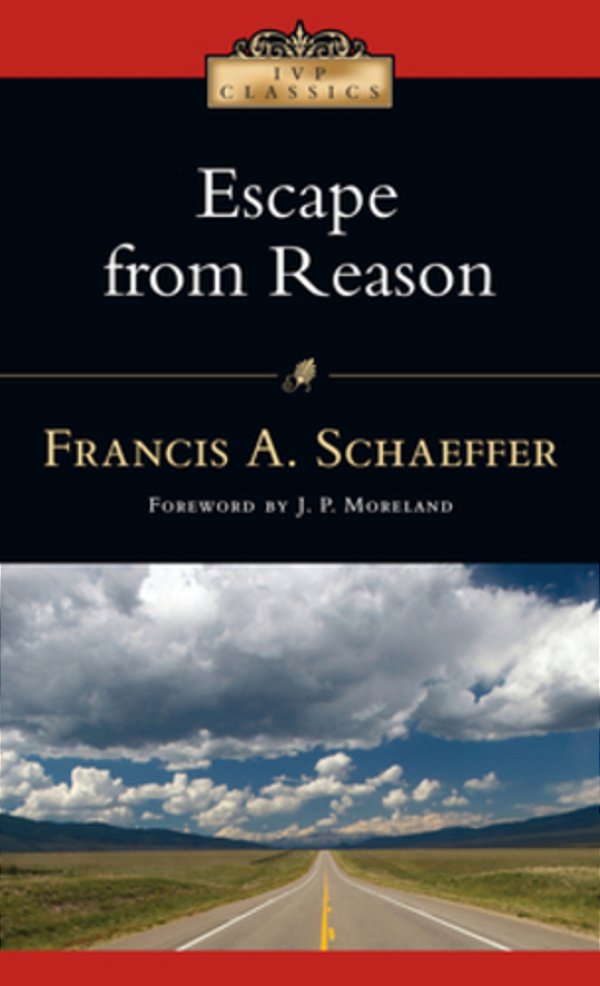 Escape From Reason: A Penetrating Analysis Of Trends In Modern Thought-..