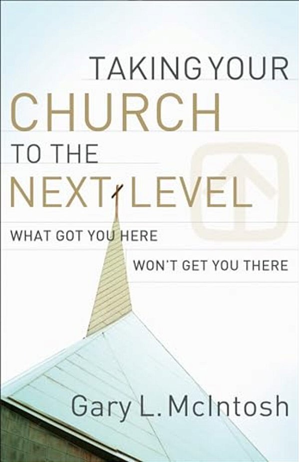 Taking Your Church To The Next Level: What Got You Here Won't Get You There-..