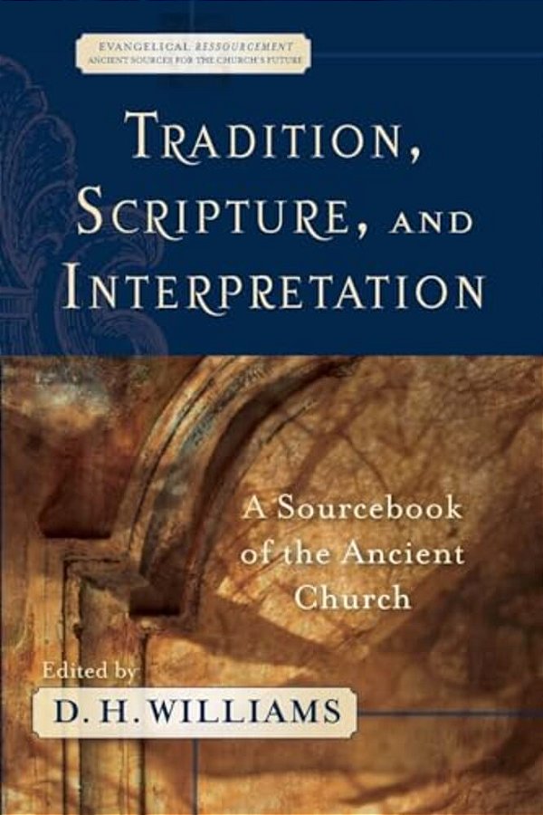 Tradition, Scripture, And Interpretation: A Sourcebook Of The Ancient Church-..