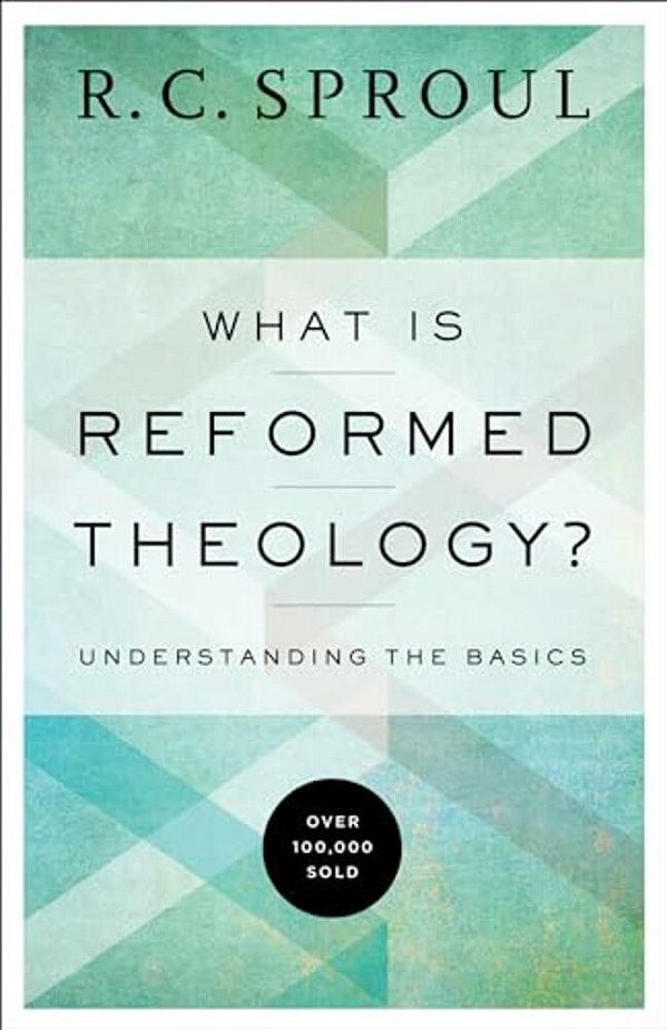What Is Reformed Theology?: Understanding The Basics-..