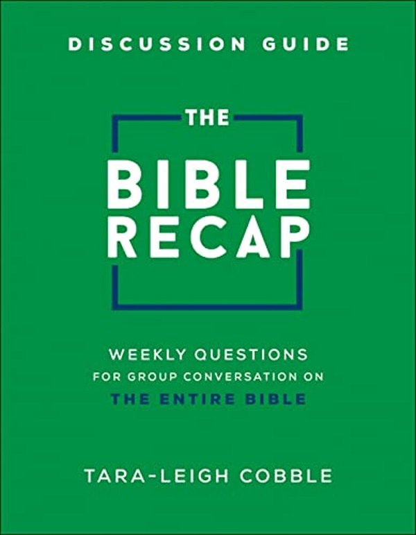 The Bible Recap Discussion Guide: Weekly Questions For Group Conversation On The Entire Bible-..