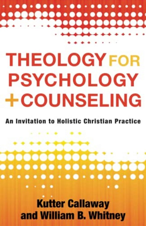 Theology For Psychology And Counseling: An Invitation To Holistic Christian Practice-..