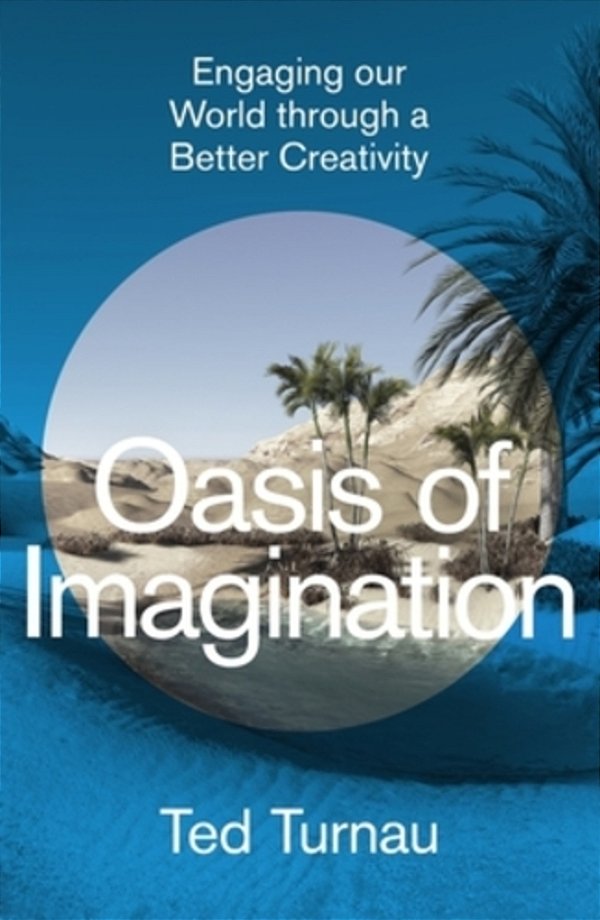 Oasis Of Imagination: Engaging Our World Through A Better Creativity-..