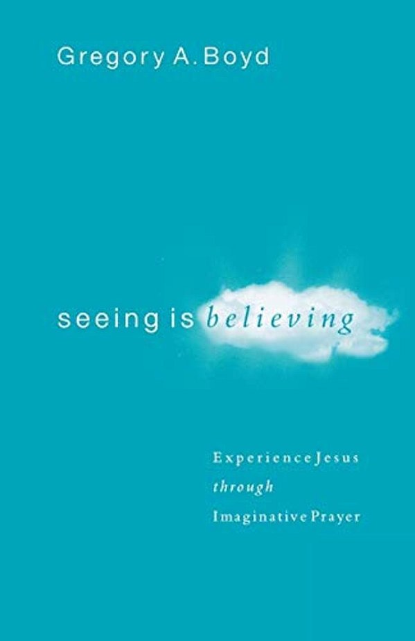 Seeing Is Believing: Experience Jesus Through Imaginative Prayer-..