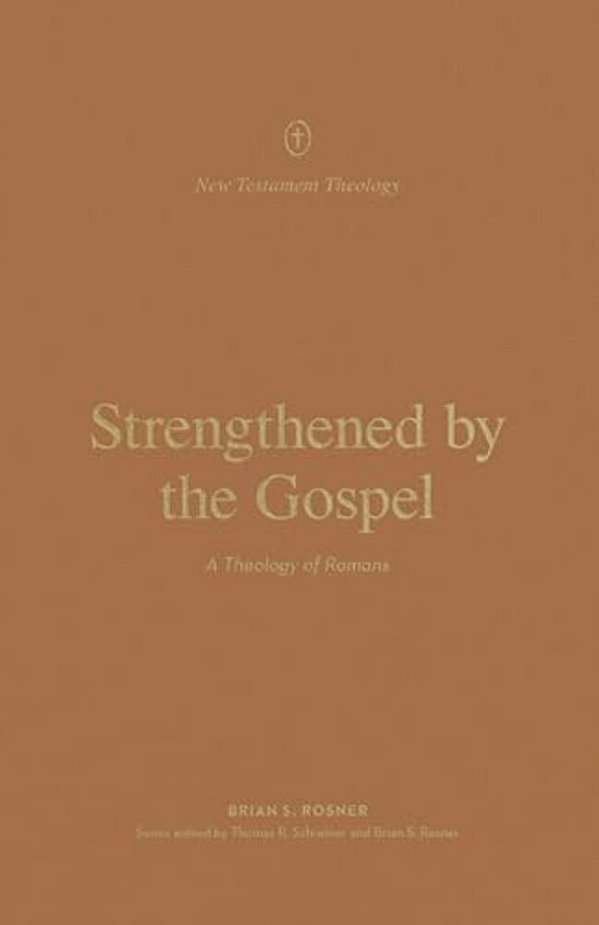 Strengthened By The Gospel: A Theology Of Romans-..