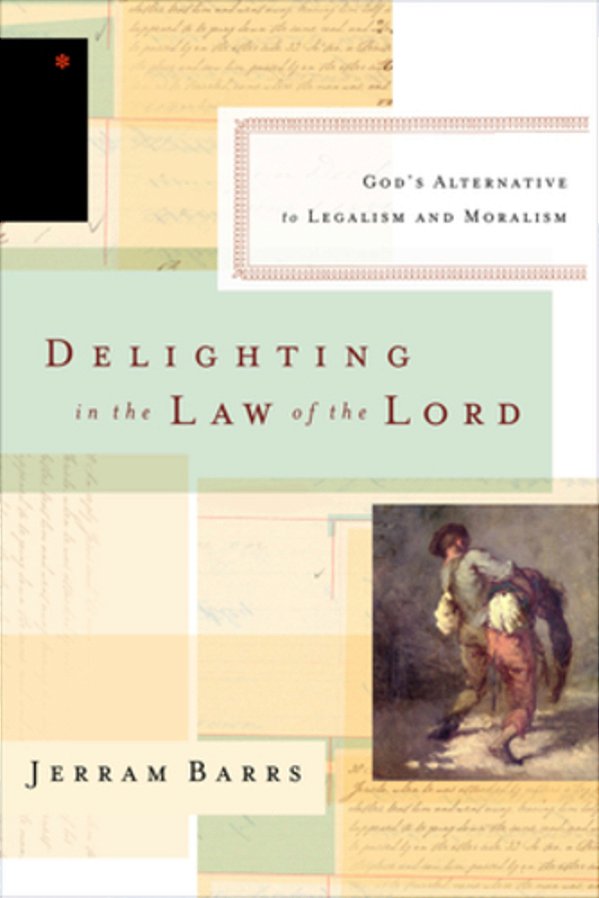 Delighting In The Law Of The Lord: God's Alternative To Legalism And Moralism-..