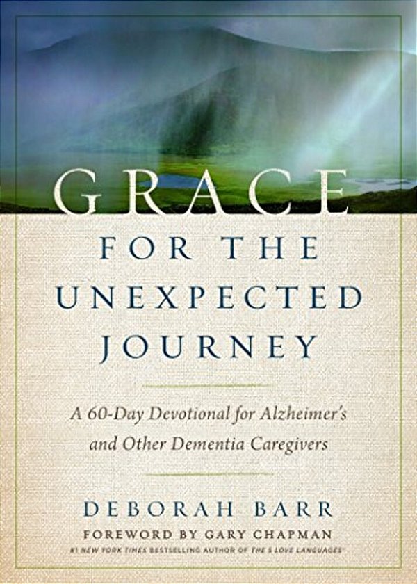 Grace For The Unexpected Journey: A 60-Day Devotional For Alzheimer's And Other Dementia Caregivers-..