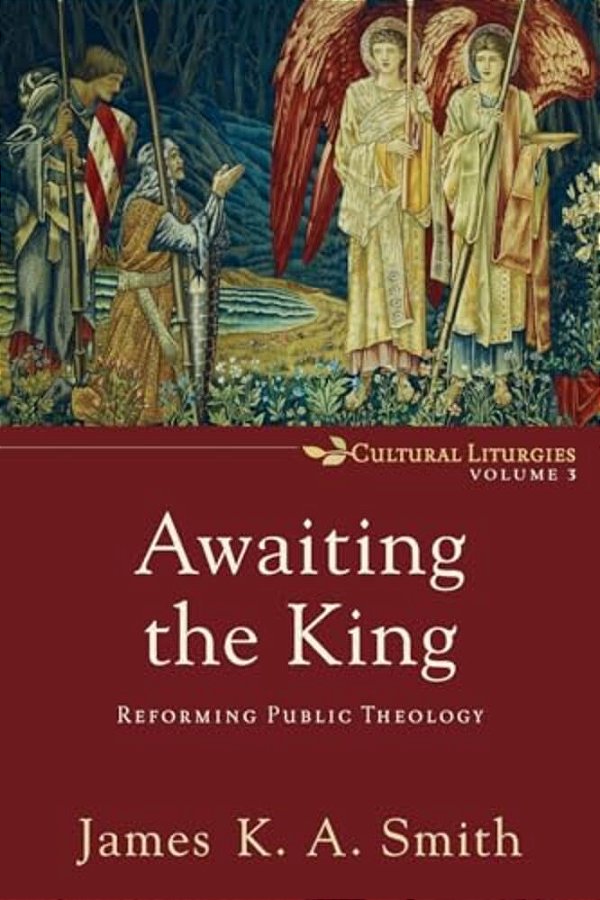 Awaiting The King: Reforming Public Theology-..