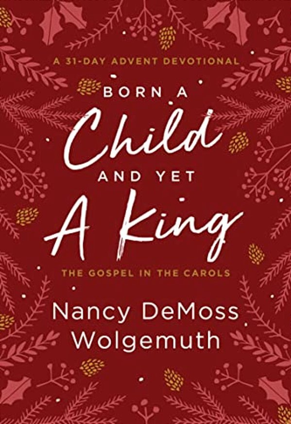 Born A Child And Yet A King: The Gospel In The Carols: An Advent Devotional-..