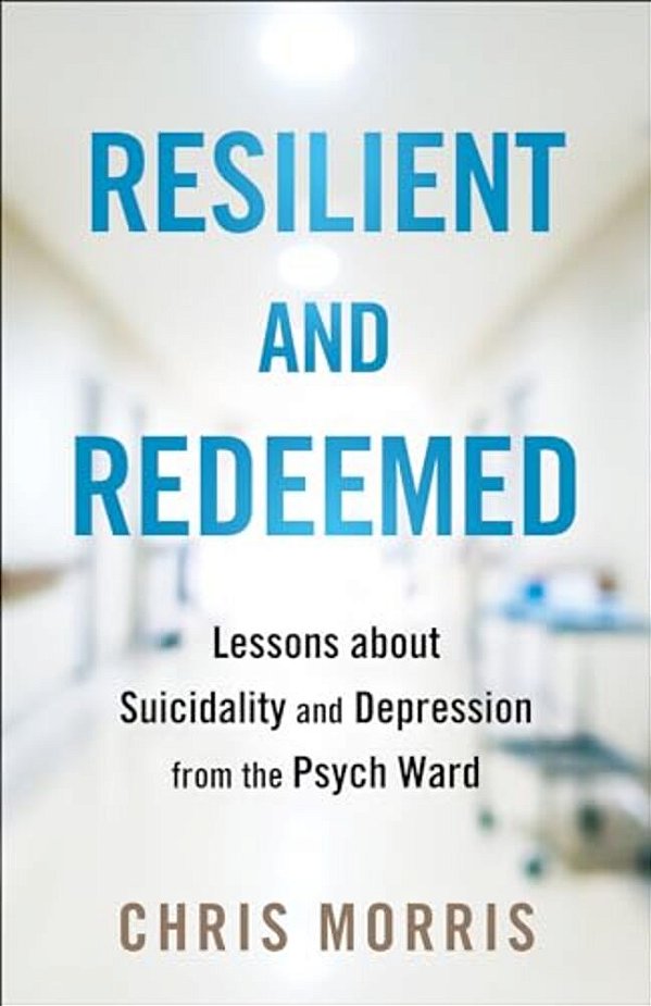 Resilient And Redeemed: Lessons About Suicidality And Depression From The Psych Ward-..