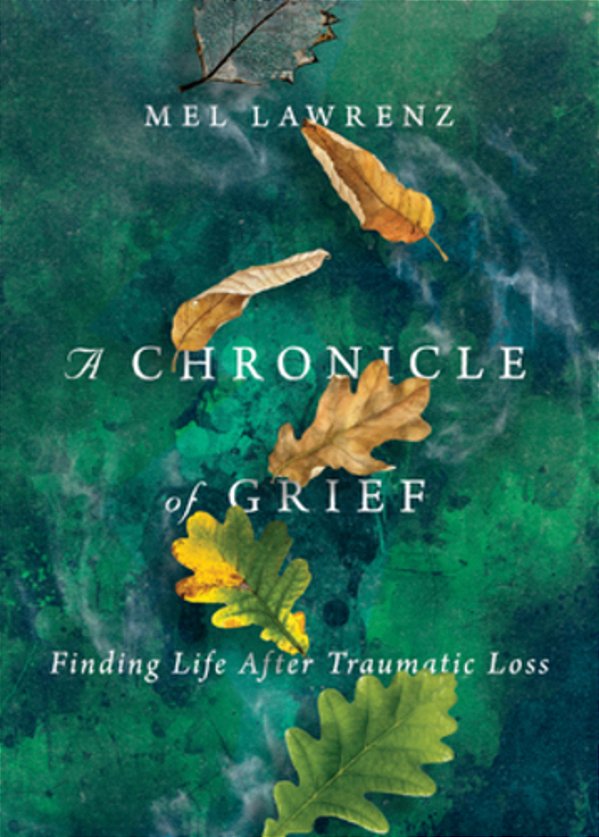 A Chronicle Of Grief: Finding Life After Traumatic Loss-..