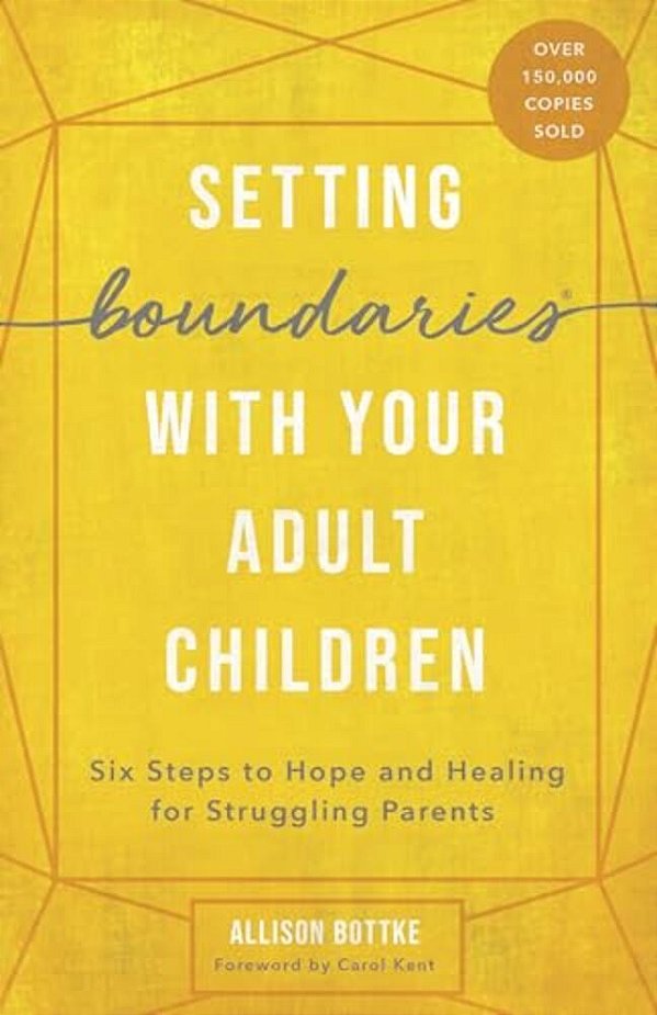 Setting Boundaries With Your Adult Children: Six Steps To Hope And Healing For Struggling Parents-..
