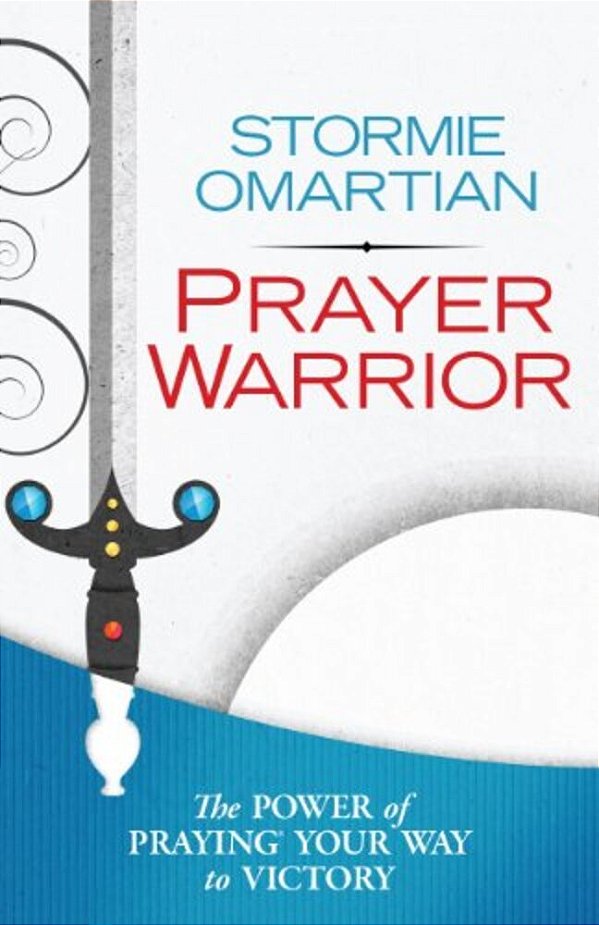 Prayer Warrior: The Power Of Praying Your Way To Victory-..