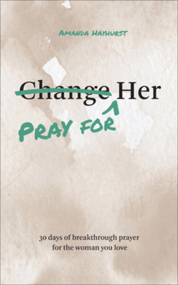 Pray For Her: 30 Days Of Breakthrough Prayer For The Woman You Love-..