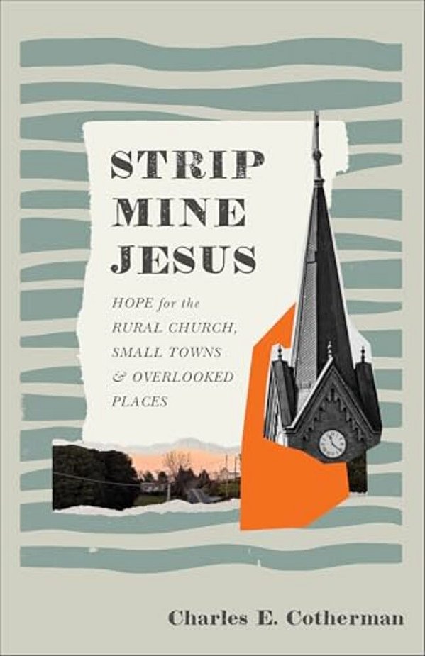 Strip Mine Jesus: Hope For The Rural Church, Small Towns, And Overlooked Places-..