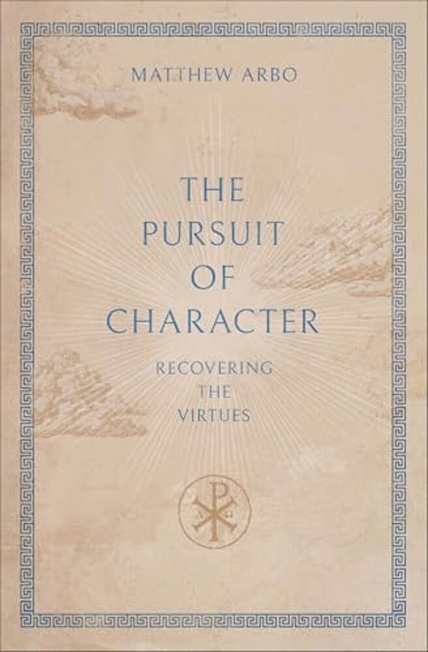 The Pursuit Of Character: Recovering The Virtues-..