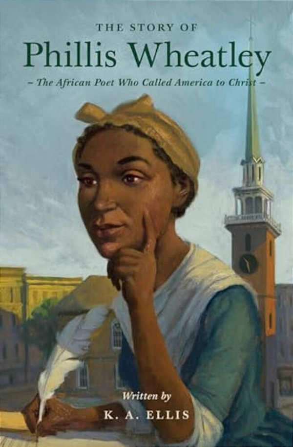 The Story Of Phillis Wheatley: The African Poet Who Called America To Christ-..