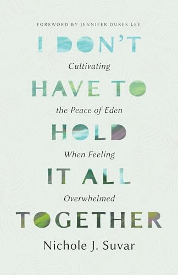 I Don't Have To Hold It All Together: Cultivating The Peace Of Eden When Feeling Overwhelmed-..