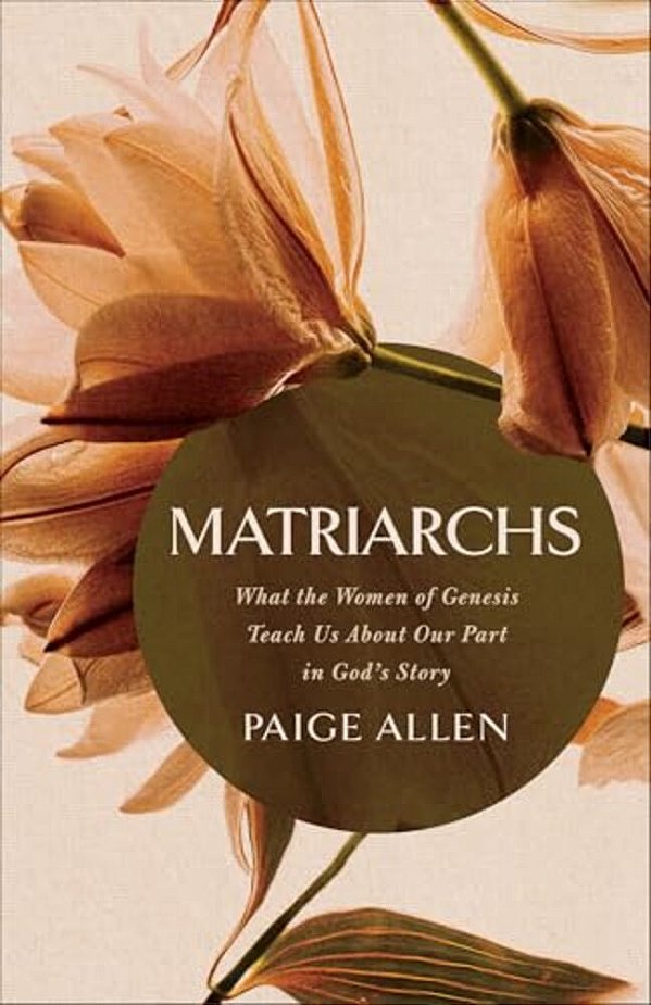 Matriarchs: What The Women Of Genesis Teach US About Our Part In God's Story-..