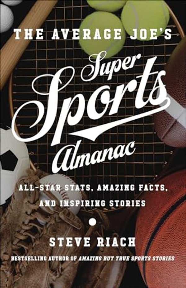 The Average Joe's Super Sports Almanac: All-Star Stats, Amazing Facts, And Inspiring Stories-..