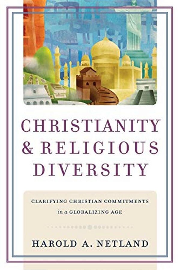 Christianity And Religious Diversity: Clarifying Christian Commitments In A Globalizing Age-..