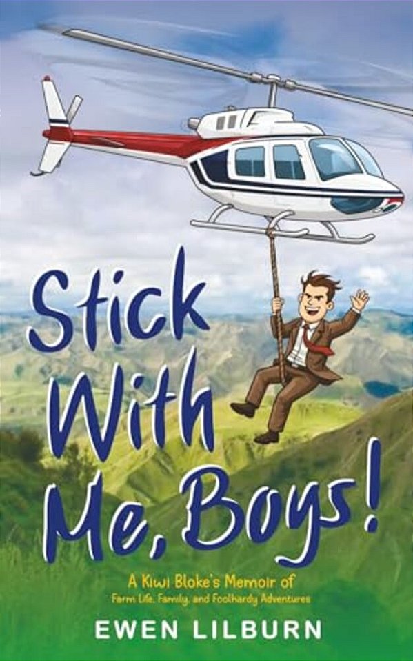 Stick With Me, Boys: A Kiwi Bloke's Memoir Of Farm Life, Family, And Foolhardy Adventures-..