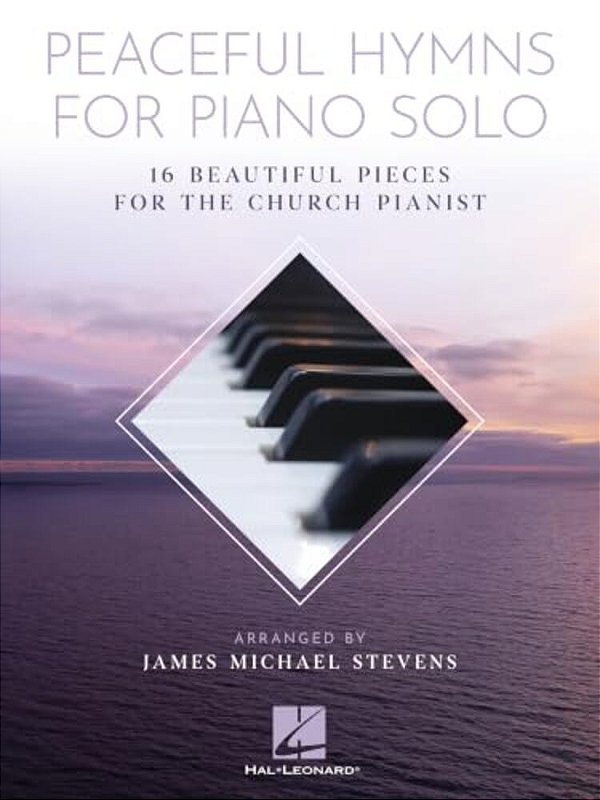 Peaceful Hymns For Piano Solo: 16 Beautiful Pieces For The Church Pianist By James Michael Stevens Intermediate Piano Sheet Music For Worship Services-..