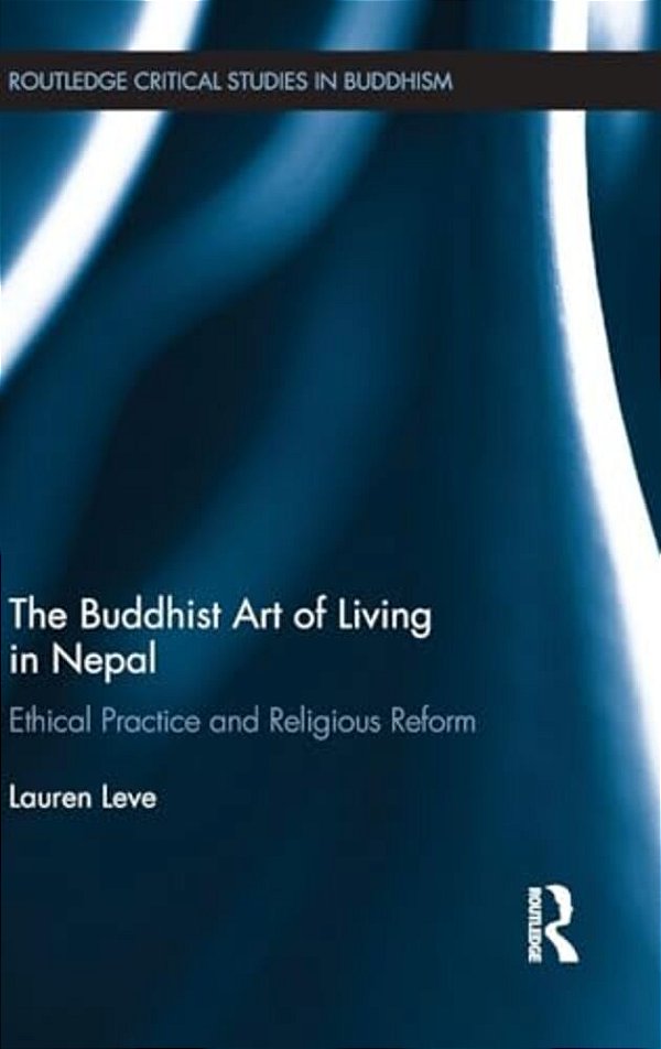 The Buddhist Art Of Living In Nepal: Ethical Practice And Religious Reform-..