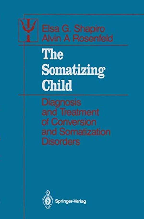 The Somatizing Child: Diagnosis And Treatment Of Conversion And Somatization Disorders-..