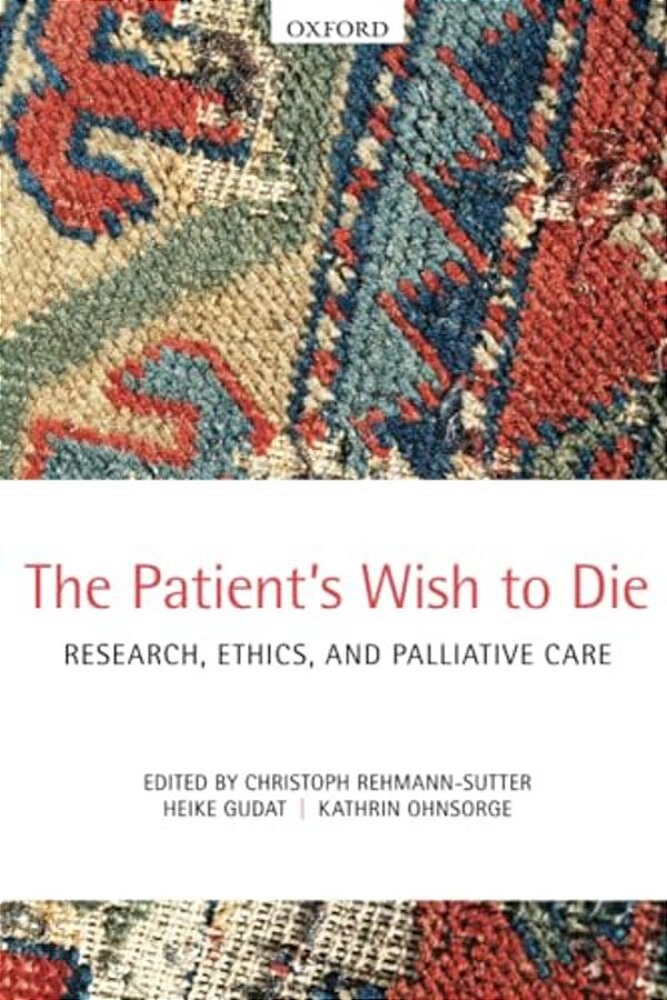 The Patient's Wish To Die: Research, Ethics, And Palliative Care-..