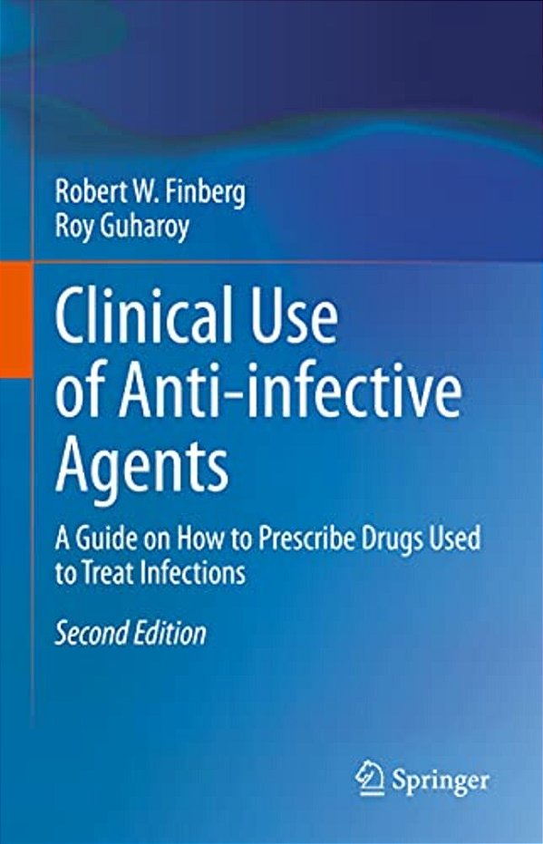 Clinical Use Of Anti-Infective Agents: A Guide On How To Prescribe Drugs Used To Treat Infections-..