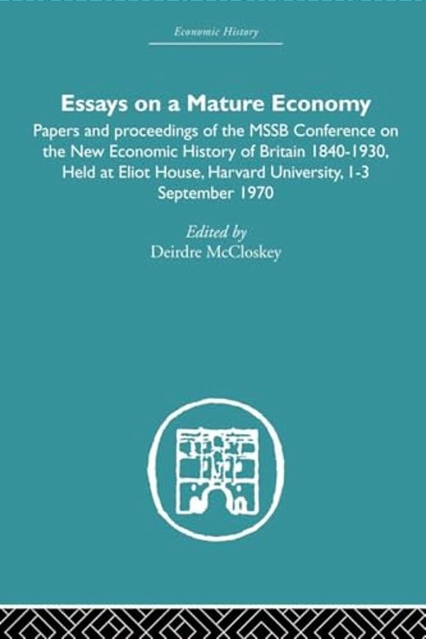 Essays On A Mature Economy: Britain After 1840: Papers And Proceedings On The New Economic History Of Britain 1840-1930-..