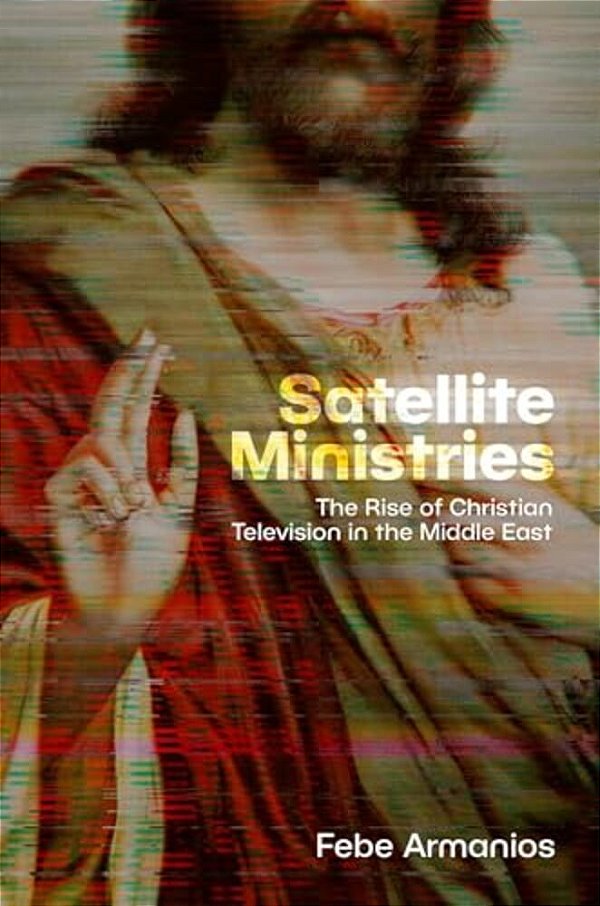 Satellite Ministries: The Rise Of Christian Television In The Middle East-..