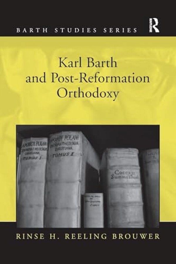 Karl Barth And Post-Reformation Orthodoxy-..