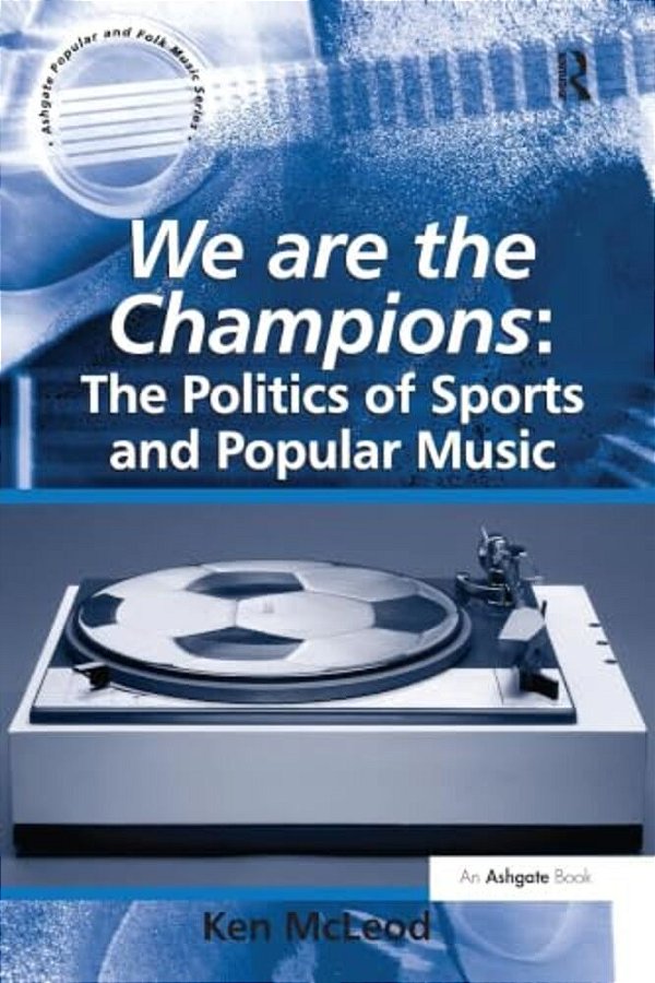 We Are The Champions: The Politics Of Sports And Popular Music-..