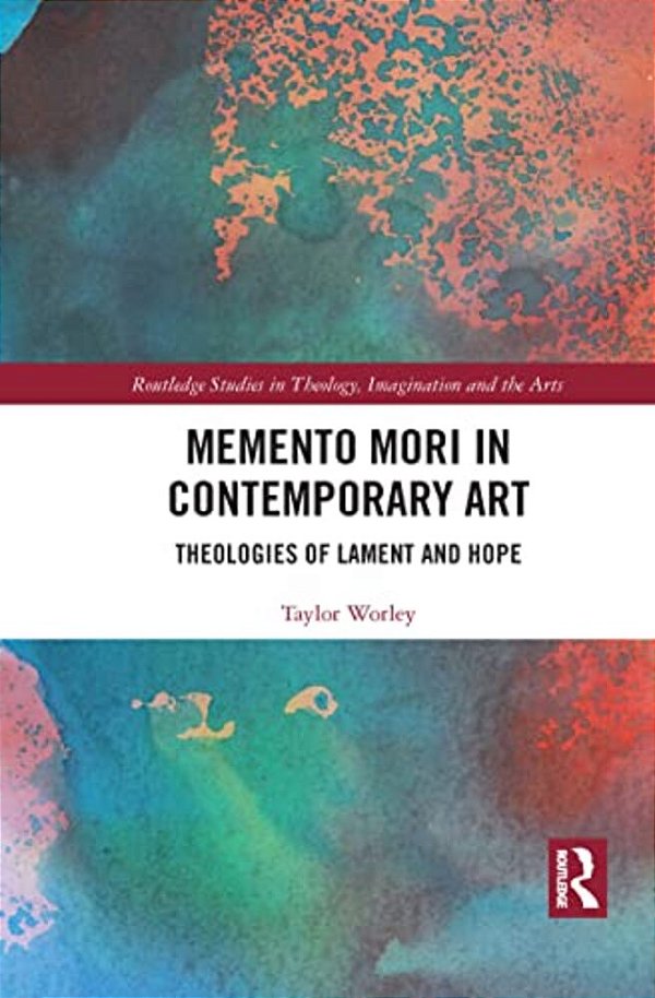 Memento Mori In Contemporary Art: Theologies Of Lament And Hope-..