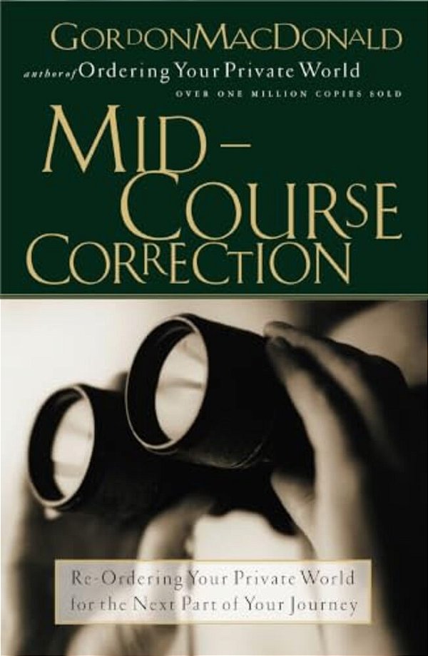 Mid-Course Correction: Re-Odering Your Private World For The Next Part Of Your Journey-..