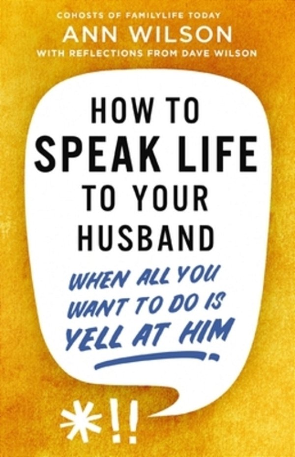 How To Speak Life To Your Husband: When All You Want To Do Is Yell At Him-..