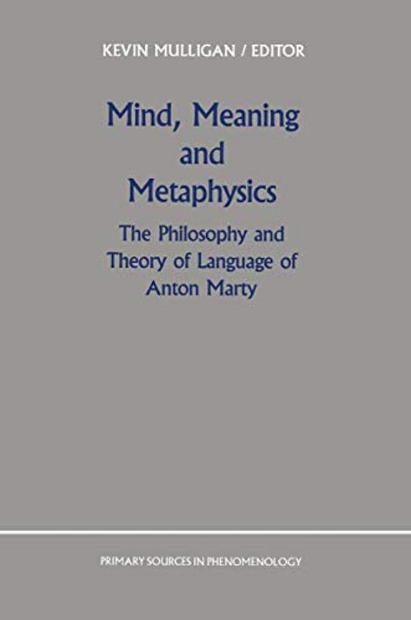 Mind, Meaning And Metaphysics: The Philosophy And Theory Of Language Of Anton Marty-..
