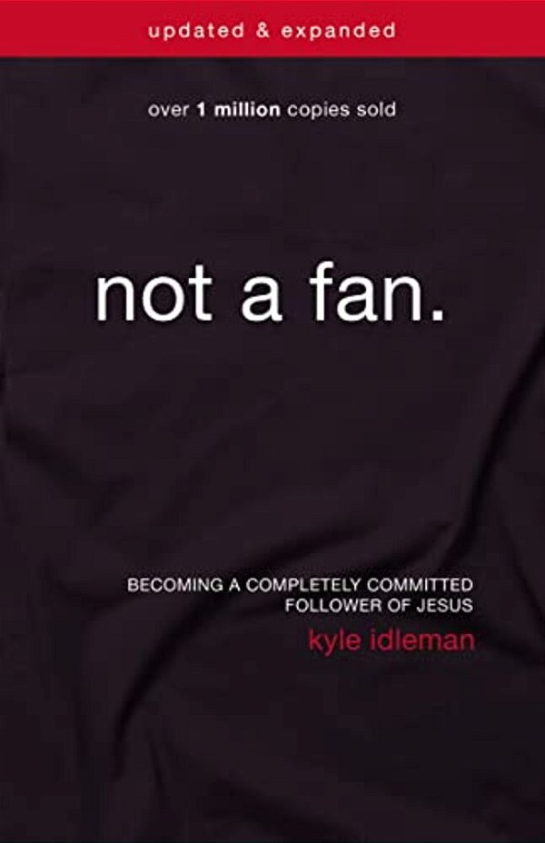 Not A Fan Updated And Expanded: Becoming A Completely Committed Follower Of Jesus-..
