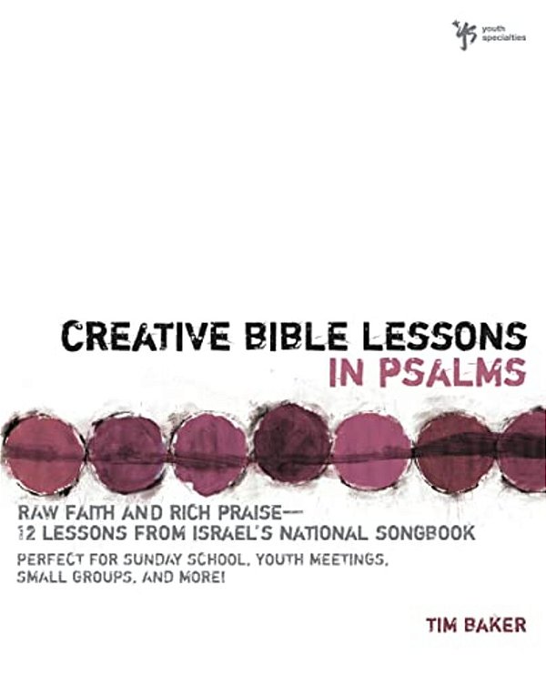 Creative Bible Lessons In Psalms: Raw Faith & Rich Praise 12 Sessions From Israel's National Songbook-..