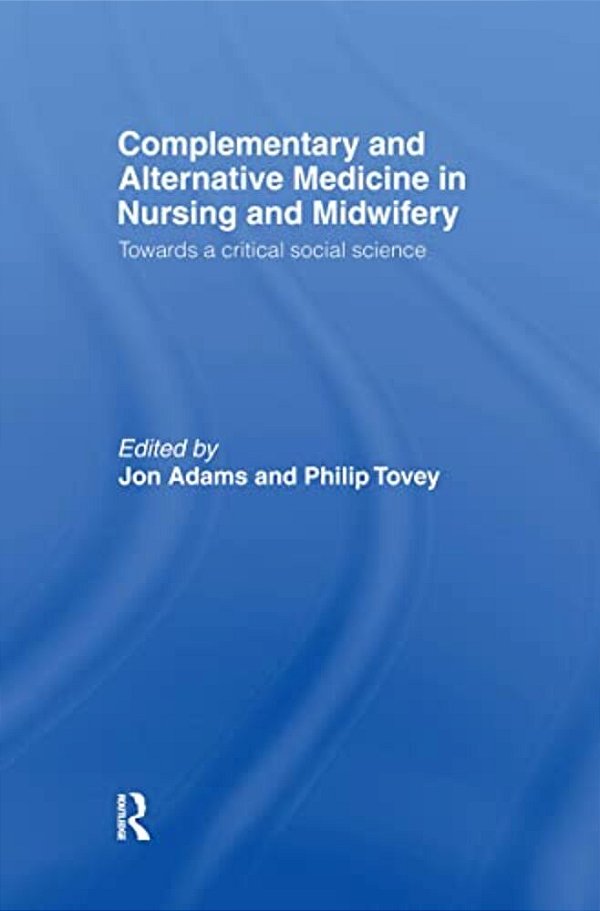 Complementary And Alternative Medicine In Nursing And Midwifery: Towards A Critical Social Science-..