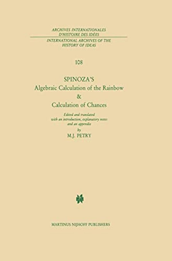 Spinoza's Algebraic Calculation Of The Rainbow & Calculation Of Chances: Edited And Translated With An Introduction, Explanatory Notes And An Appendix-..