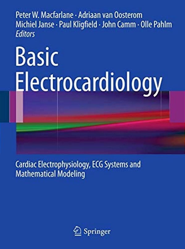 Basic Electrocardiology: Cardiac Electrophysiology, Ecg Systems And Mathematical Modeling-..